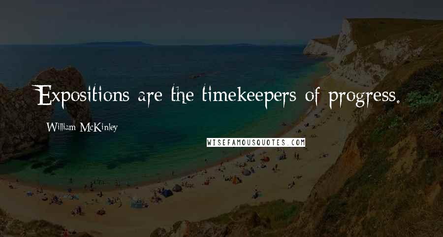 William McKinley Quotes: Expositions are the timekeepers of progress.
