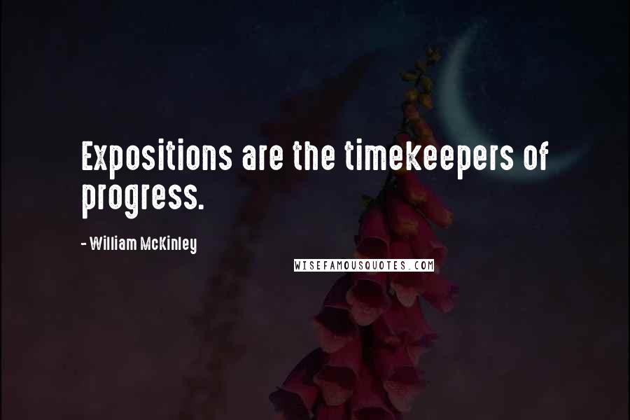 William McKinley Quotes: Expositions are the timekeepers of progress.