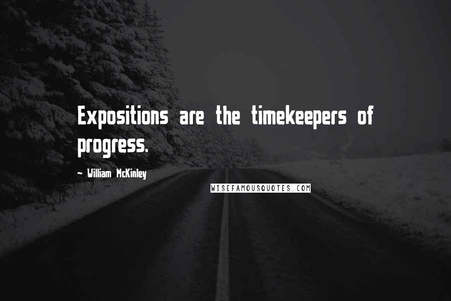 William McKinley Quotes: Expositions are the timekeepers of progress.