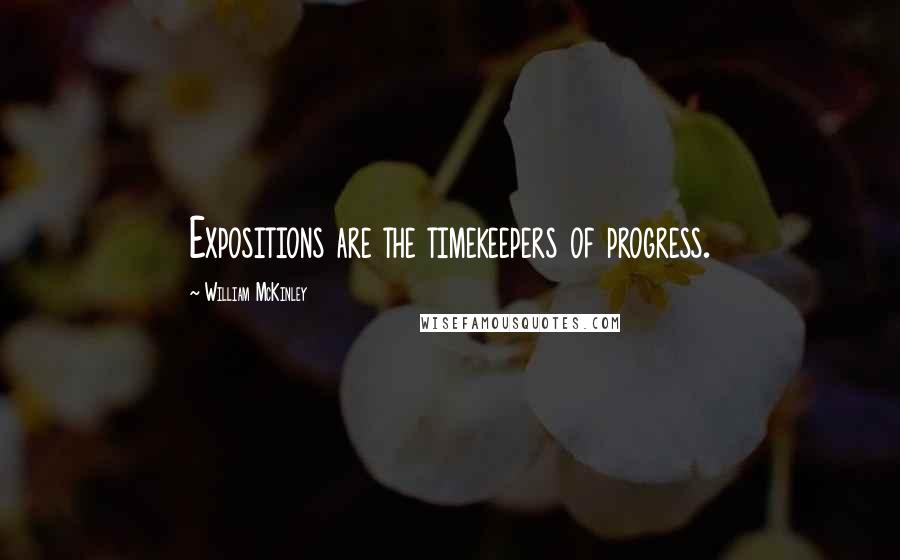 William McKinley Quotes: Expositions are the timekeepers of progress.