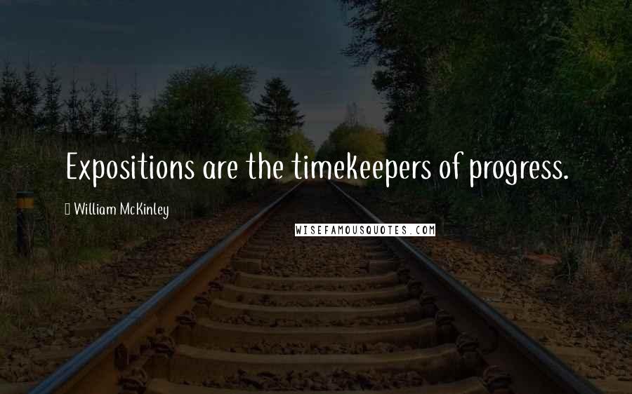 William McKinley Quotes: Expositions are the timekeepers of progress.