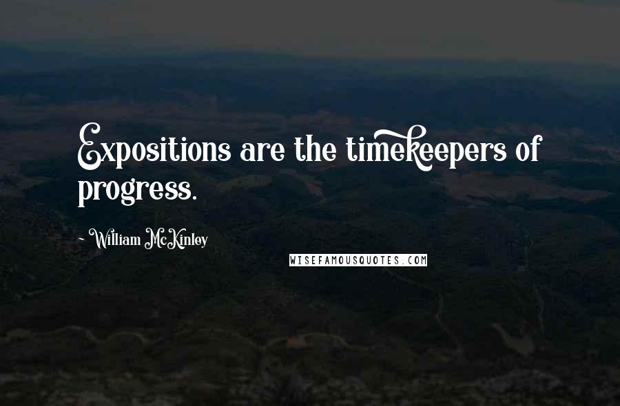 William McKinley Quotes: Expositions are the timekeepers of progress.
