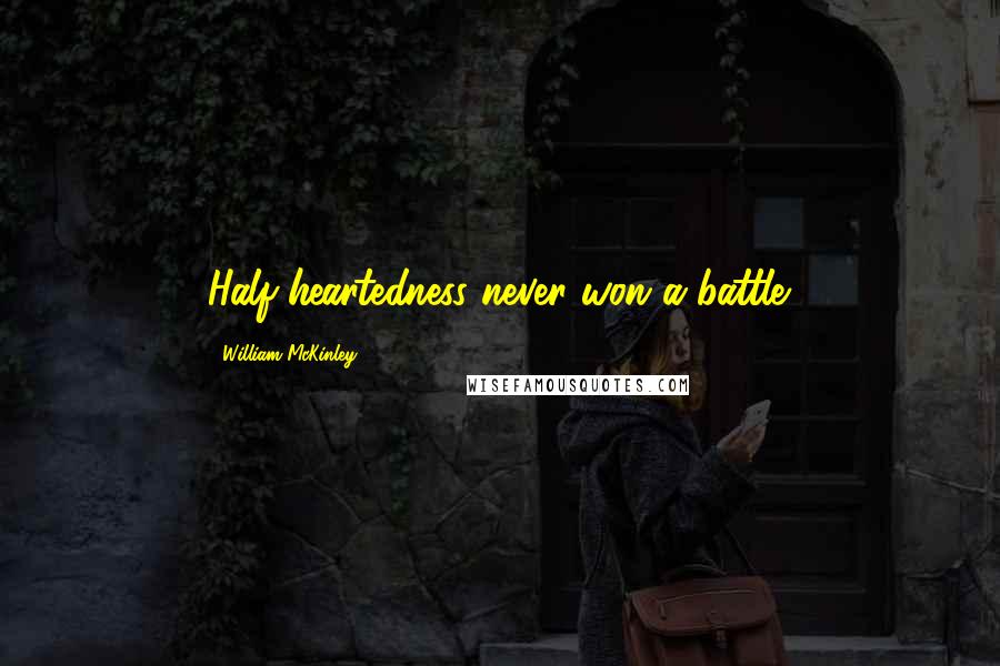 William McKinley Quotes: Half-heartedness never won a battle.