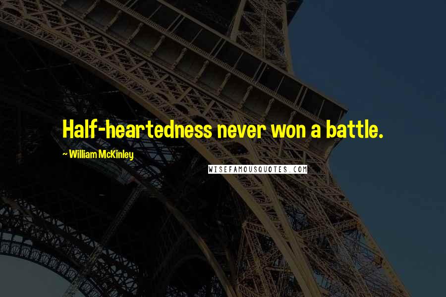 William McKinley Quotes: Half-heartedness never won a battle.