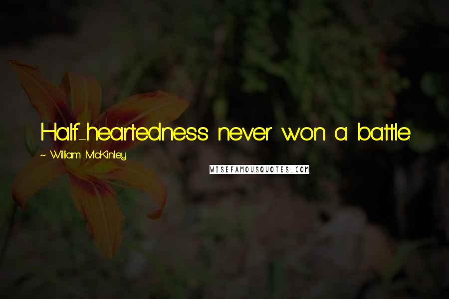 William McKinley Quotes: Half-heartedness never won a battle.