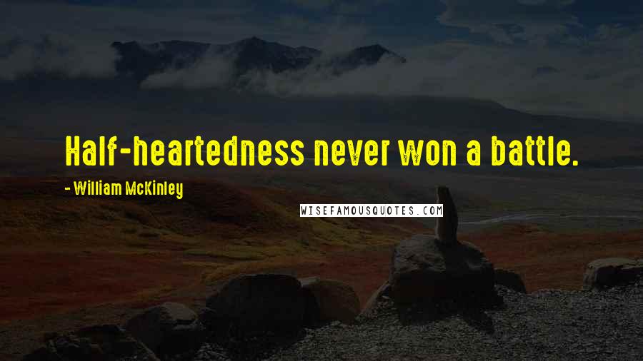 William McKinley Quotes: Half-heartedness never won a battle.