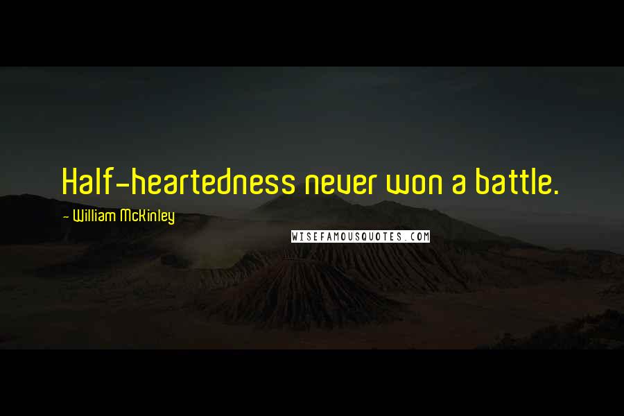 William McKinley Quotes: Half-heartedness never won a battle.