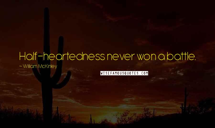 William McKinley Quotes: Half-heartedness never won a battle.