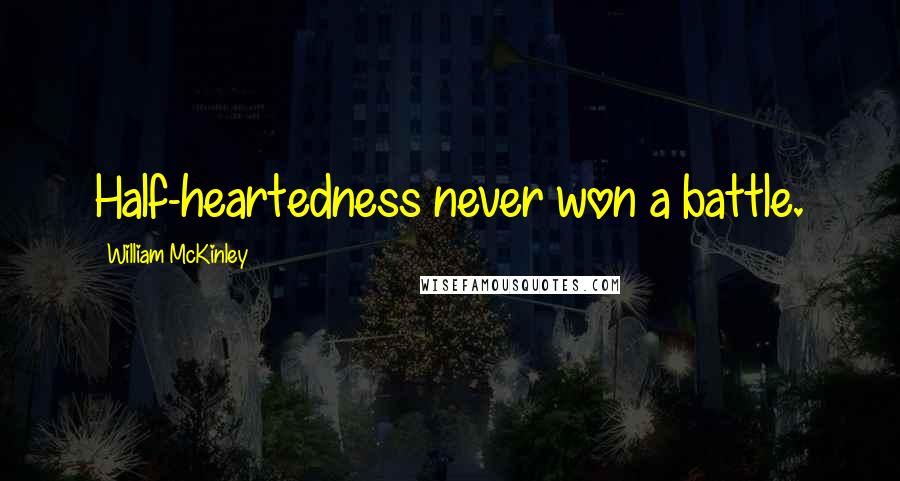 William McKinley Quotes: Half-heartedness never won a battle.