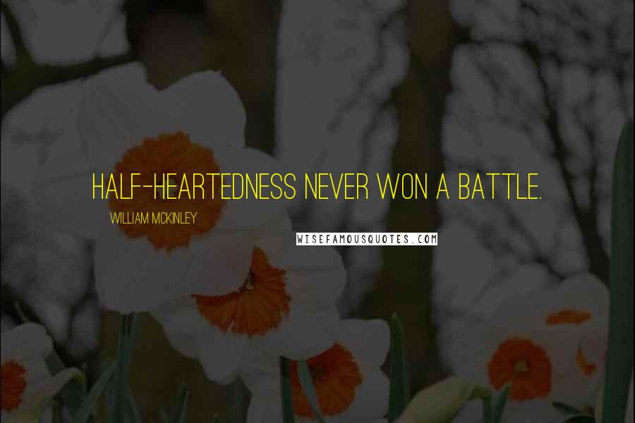 William McKinley Quotes: Half-heartedness never won a battle.