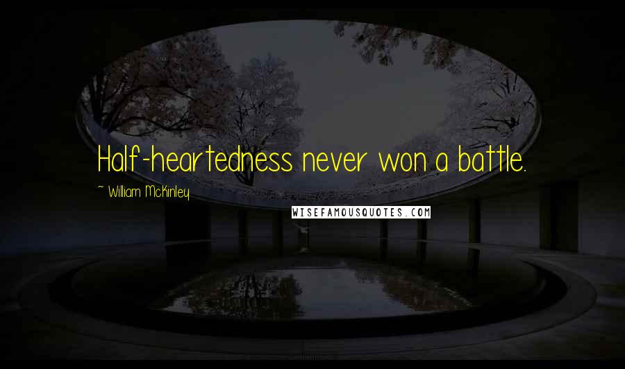 William McKinley Quotes: Half-heartedness never won a battle.