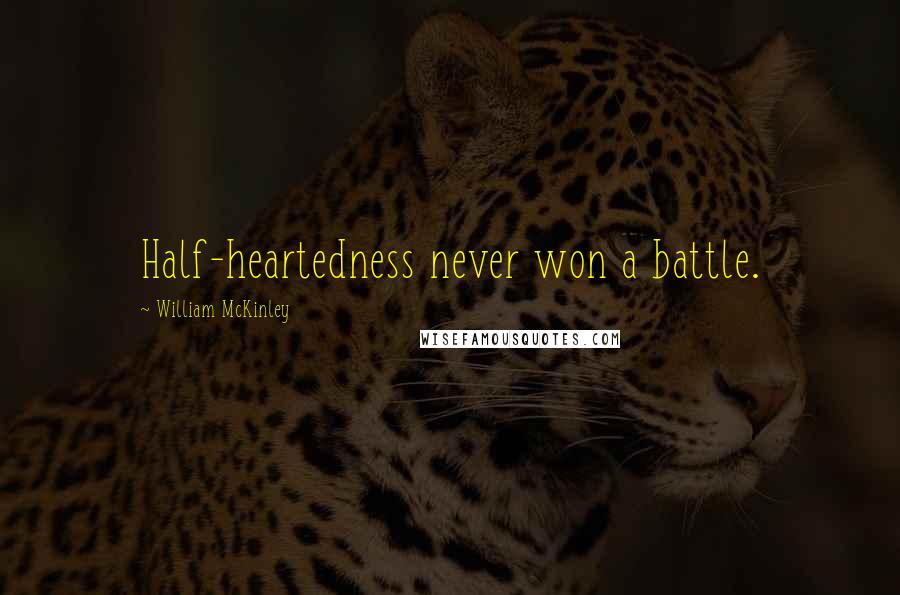 William McKinley Quotes: Half-heartedness never won a battle.