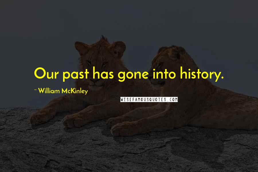 William McKinley Quotes: Our past has gone into history.