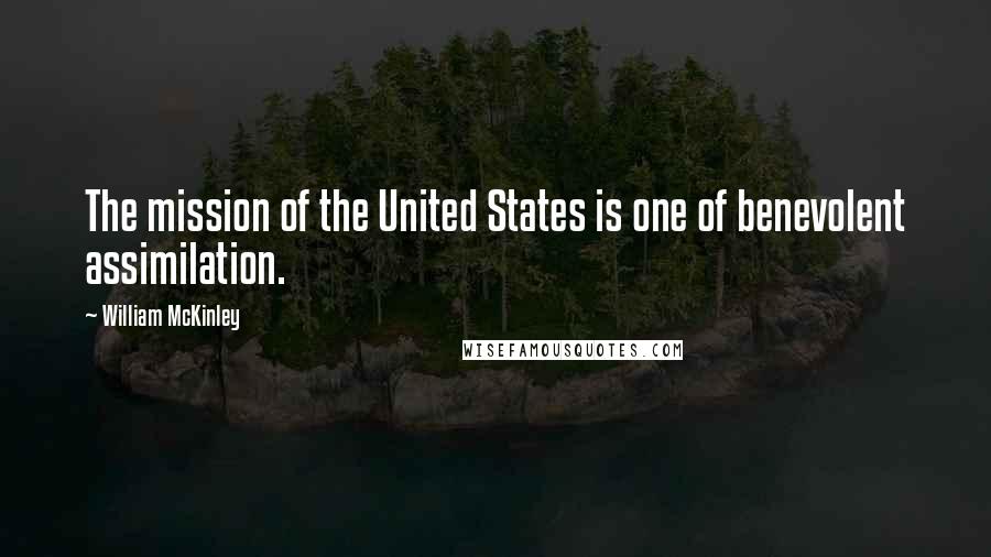 William McKinley Quotes: The mission of the United States is one of benevolent assimilation.