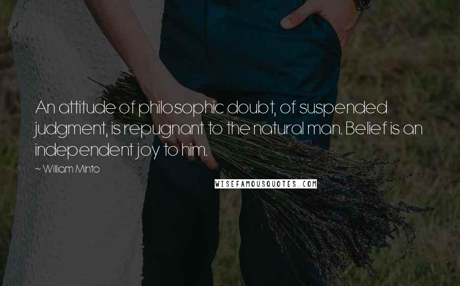 William Minto Quotes: An attitude of philosophic doubt, of suspended judgment, is repugnant to the natural man. Belief is an independent joy to him.