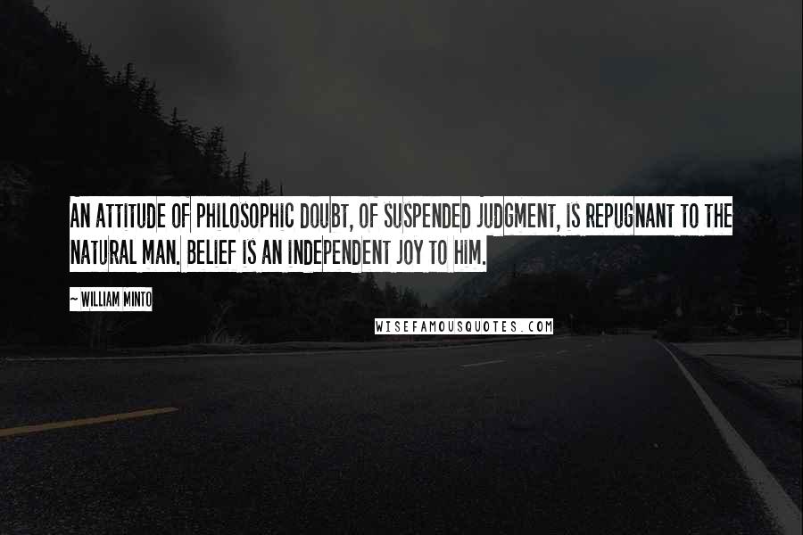 William Minto Quotes: An attitude of philosophic doubt, of suspended judgment, is repugnant to the natural man. Belief is an independent joy to him.