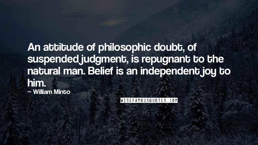 William Minto Quotes: An attitude of philosophic doubt, of suspended judgment, is repugnant to the natural man. Belief is an independent joy to him.