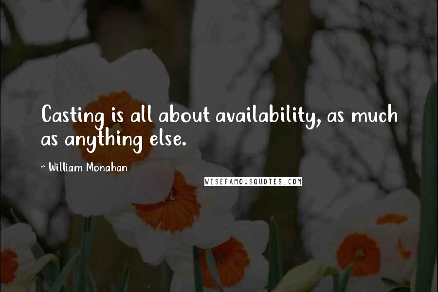 William Monahan Quotes: Casting is all about availability, as much as anything else.