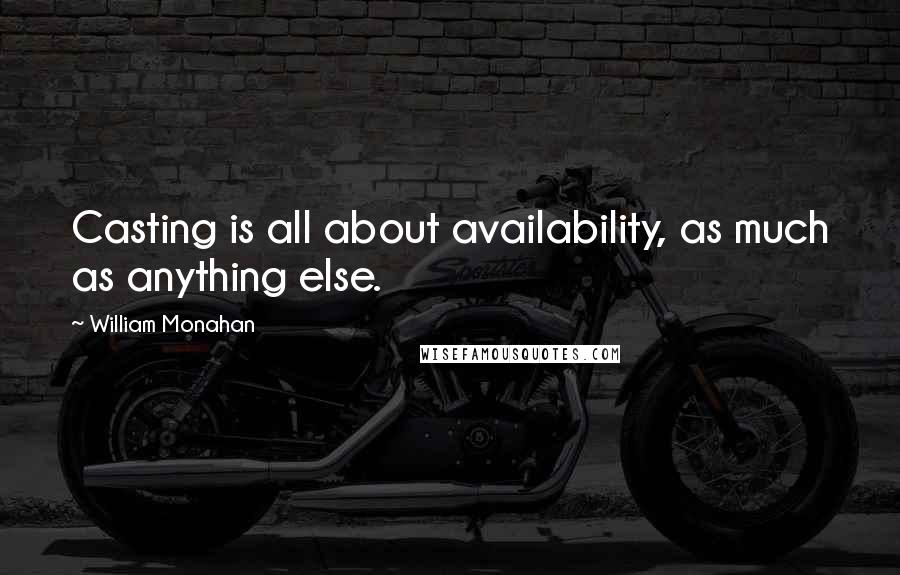 William Monahan Quotes: Casting is all about availability, as much as anything else.