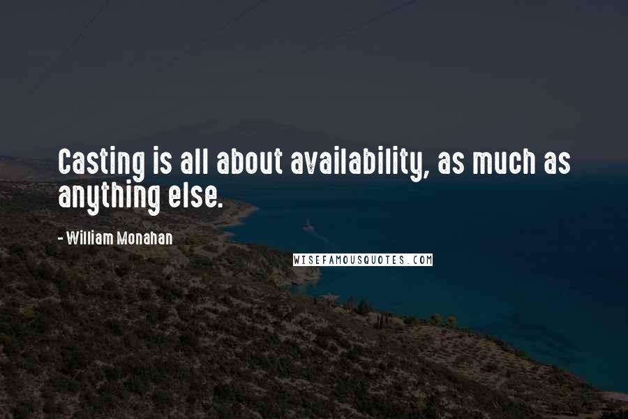 William Monahan Quotes: Casting is all about availability, as much as anything else.