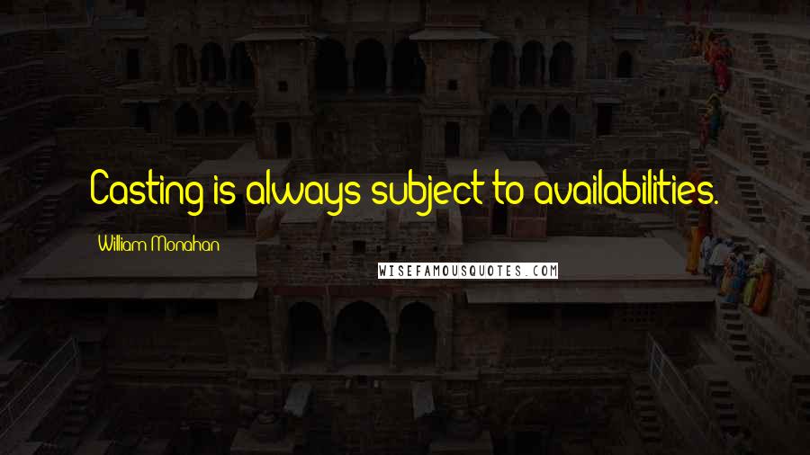 William Monahan Quotes: Casting is always subject to availabilities.