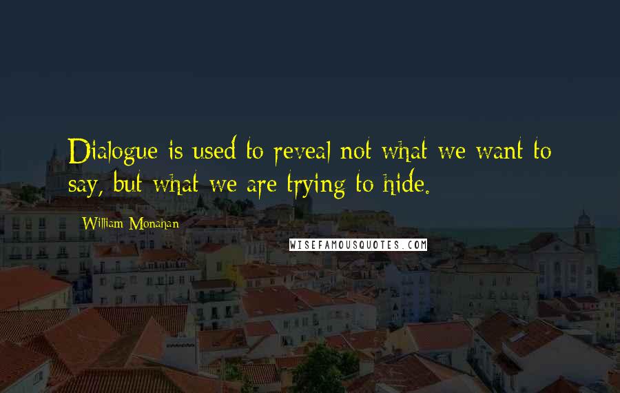 William Monahan Quotes: Dialogue is used to reveal not what we want to say, but what we are trying to hide.