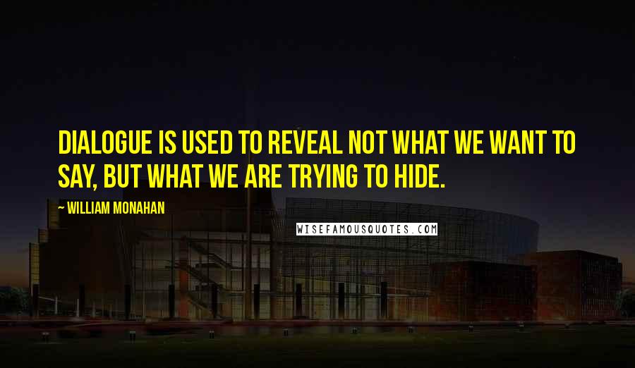 William Monahan Quotes: Dialogue is used to reveal not what we want to say, but what we are trying to hide.