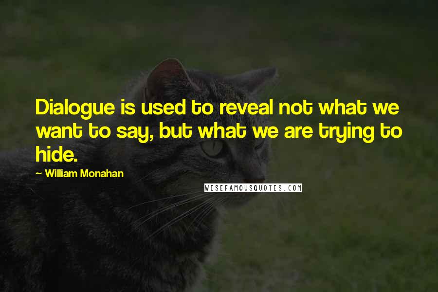 William Monahan Quotes: Dialogue is used to reveal not what we want to say, but what we are trying to hide.