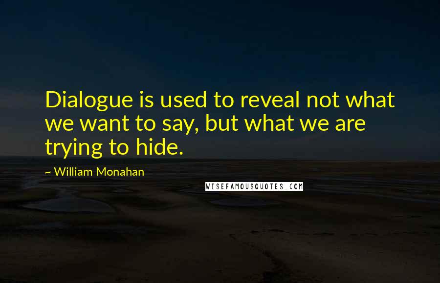 William Monahan Quotes: Dialogue is used to reveal not what we want to say, but what we are trying to hide.