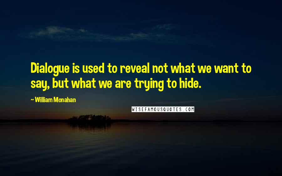 William Monahan Quotes: Dialogue is used to reveal not what we want to say, but what we are trying to hide.