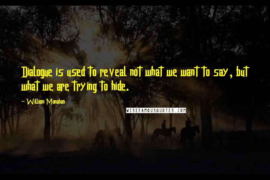 William Monahan Quotes: Dialogue is used to reveal not what we want to say, but what we are trying to hide.