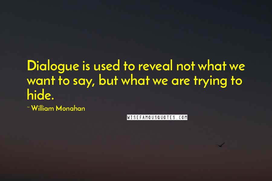 William Monahan Quotes: Dialogue is used to reveal not what we want to say, but what we are trying to hide.