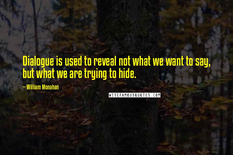 William Monahan Quotes: Dialogue is used to reveal not what we want to say, but what we are trying to hide.