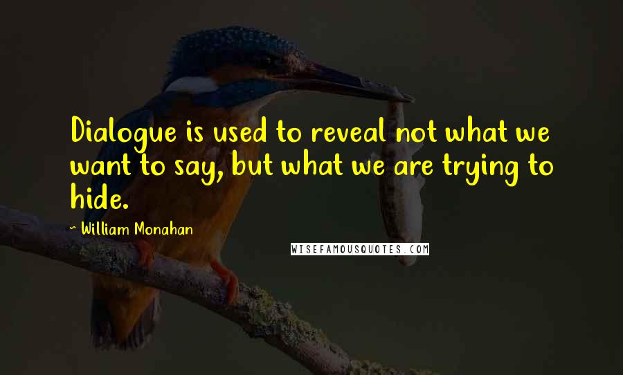 William Monahan Quotes: Dialogue is used to reveal not what we want to say, but what we are trying to hide.