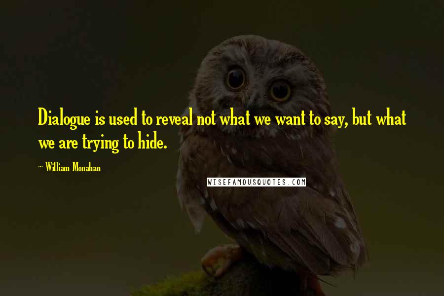 William Monahan Quotes: Dialogue is used to reveal not what we want to say, but what we are trying to hide.