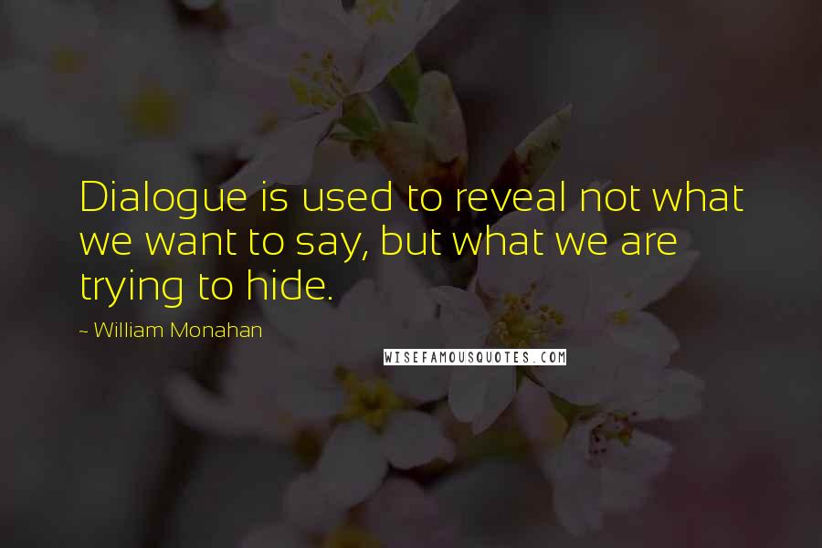 William Monahan Quotes: Dialogue is used to reveal not what we want to say, but what we are trying to hide.