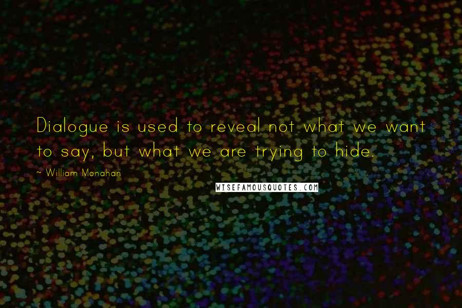 William Monahan Quotes: Dialogue is used to reveal not what we want to say, but what we are trying to hide.