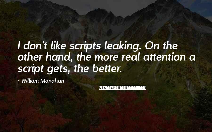 William Monahan Quotes: I don't like scripts leaking. On the other hand, the more real attention a script gets, the better.