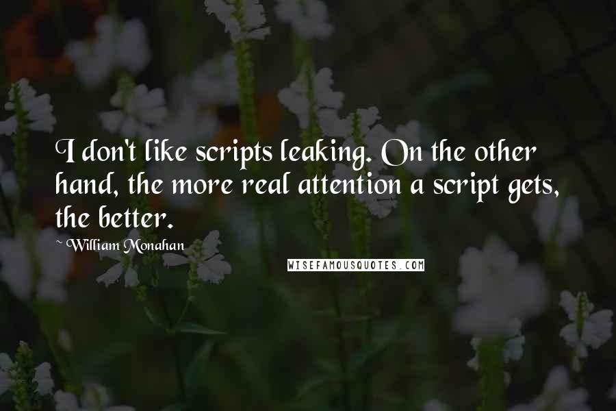 William Monahan Quotes: I don't like scripts leaking. On the other hand, the more real attention a script gets, the better.