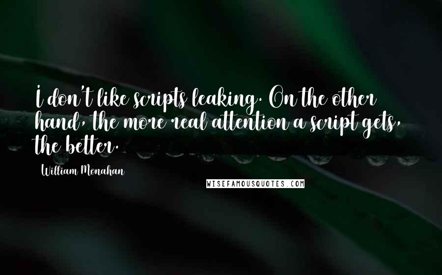 William Monahan Quotes: I don't like scripts leaking. On the other hand, the more real attention a script gets, the better.