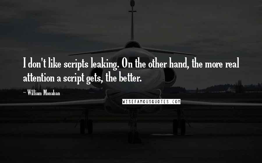 William Monahan Quotes: I don't like scripts leaking. On the other hand, the more real attention a script gets, the better.