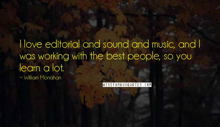 William Monahan Quotes: I love editorial and sound and music, and I was working with the best people, so you learn a lot.