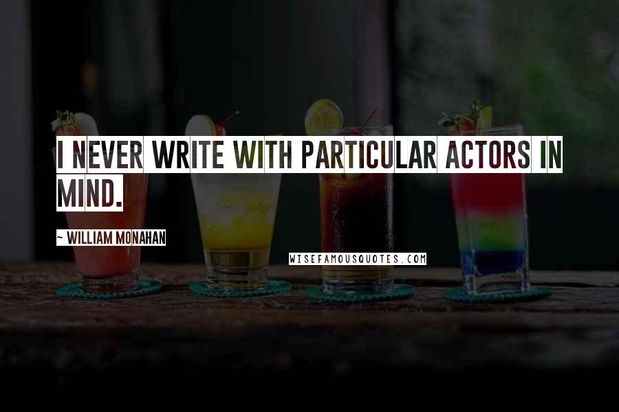 William Monahan Quotes: I never write with particular actors in mind.