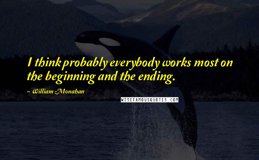William Monahan Quotes: I think probably everybody works most on the beginning and the ending.