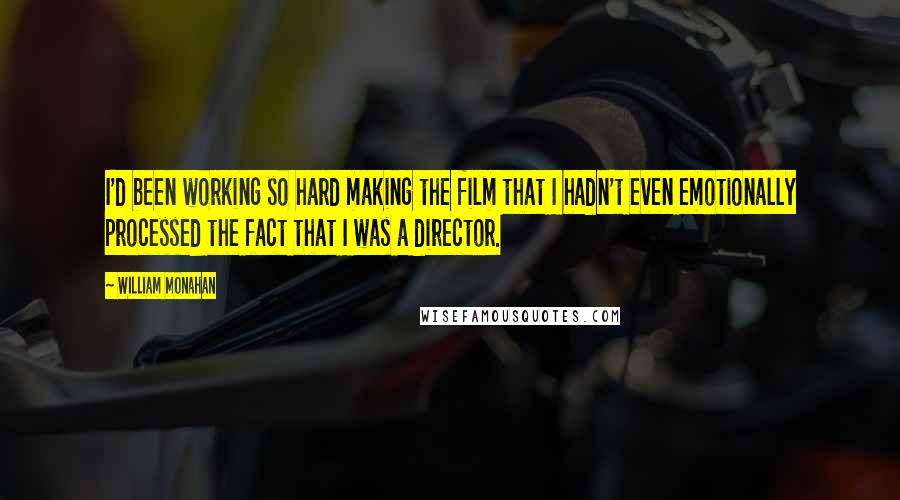 William Monahan Quotes: I'd been working so hard making the film that I hadn't even emotionally processed the fact that I was a director.