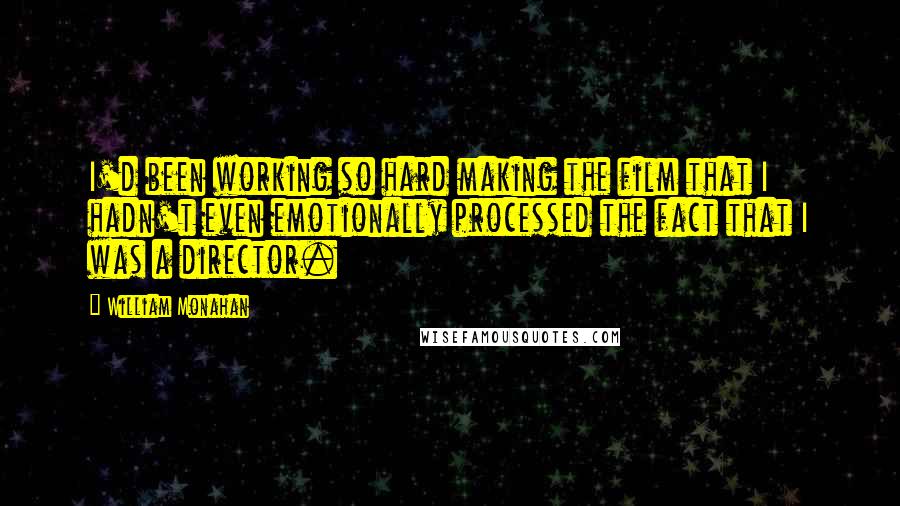 William Monahan Quotes: I'd been working so hard making the film that I hadn't even emotionally processed the fact that I was a director.