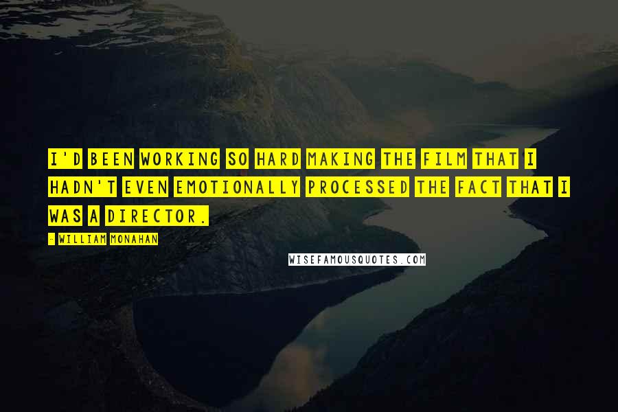 William Monahan Quotes: I'd been working so hard making the film that I hadn't even emotionally processed the fact that I was a director.