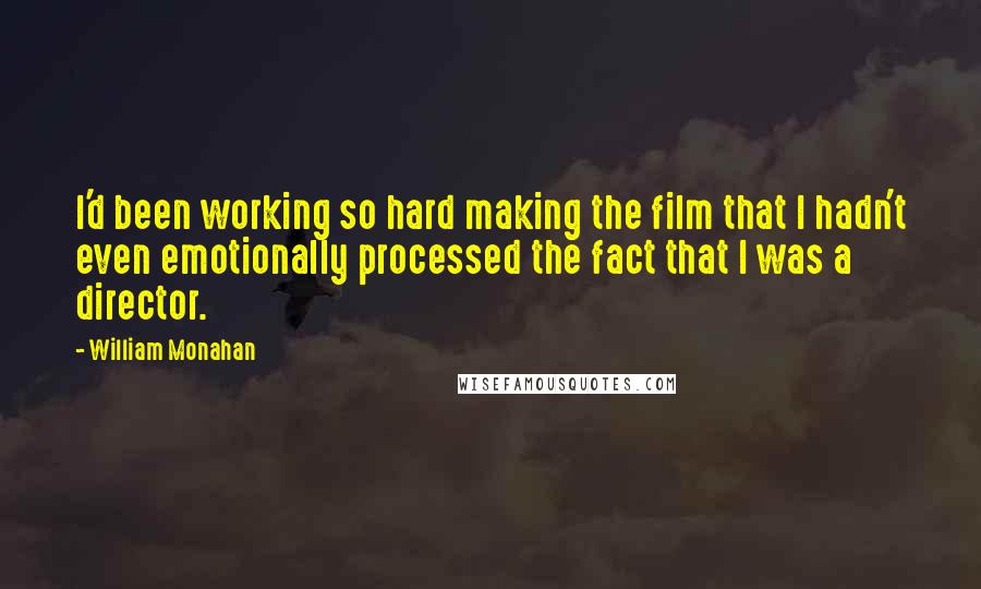 William Monahan Quotes: I'd been working so hard making the film that I hadn't even emotionally processed the fact that I was a director.