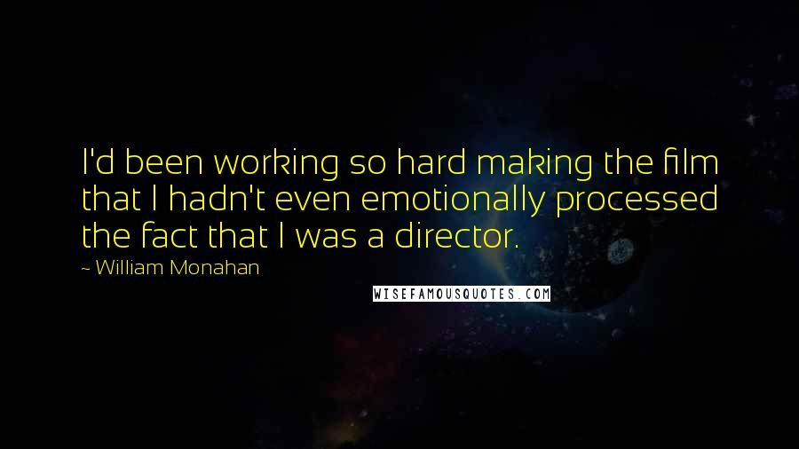 William Monahan Quotes: I'd been working so hard making the film that I hadn't even emotionally processed the fact that I was a director.