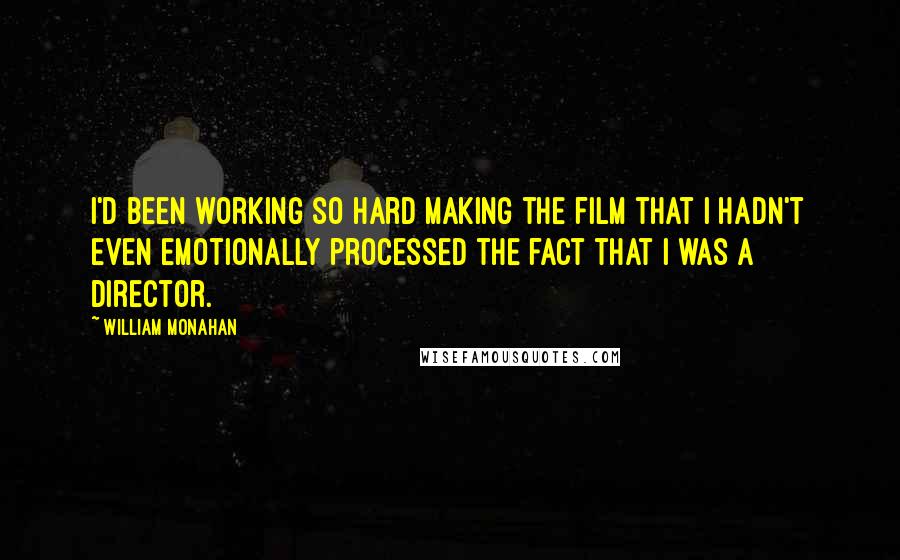 William Monahan Quotes: I'd been working so hard making the film that I hadn't even emotionally processed the fact that I was a director.